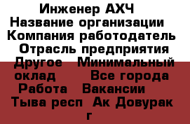 Инженер АХЧ › Название организации ­ Компания-работодатель › Отрасль предприятия ­ Другое › Минимальный оклад ­ 1 - Все города Работа » Вакансии   . Тыва респ.,Ак-Довурак г.